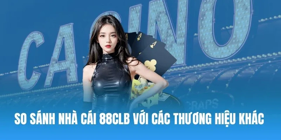 So sánh nhanh: 88CLB vs. Nhà cái khác